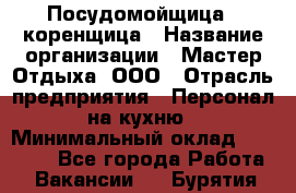 Посудомойщица - коренщица › Название организации ­ Мастер Отдыха, ООО › Отрасль предприятия ­ Персонал на кухню › Минимальный оклад ­ 25 000 - Все города Работа » Вакансии   . Бурятия респ.